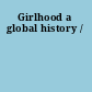 Girlhood a global history /