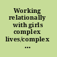 Working relationally with girls complex lives/complex identities /