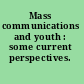 Mass communications and youth : some current perspectives. /