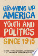 Growing Up America Youth and Politics since 1945 /