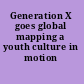 Generation X goes global mapping a youth culture in motion /