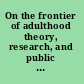 On the frontier of adulthood theory, research, and public policy /