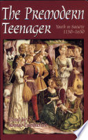 The premodern teenager : youth in society, 1150-1650 /