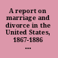 A report on marriage and divorce in the United States, 1867-1886 : including an appendix relating to marriage and divorce in certain countries in Europe /