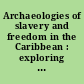 Archaeologies of slavery and freedom in the Caribbean : exploring the spaces in between  /