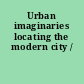 Urban imaginaries locating the modern city /