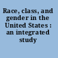 Race, class, and gender in the United States : an integrated study /