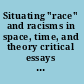 Situating "race" and racisms in space, time, and theory critical essays for activists and scholars /