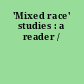 'Mixed race' studies : a reader /