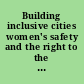 Building inclusive cities women's safety and the right to the city /