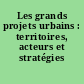 Les grands projets urbains : territoires, acteurs et stratégies /