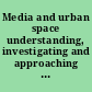 Media and urban space understanding, investigating and approaching mediacity /