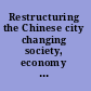 Restructuring the Chinese city changing society, economy and space /