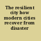 The resilient city how modern cities recover from disaster /