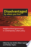 Disadvantaged by where you live? neighbourhood governance in contemporary urban policy /