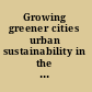 Growing greener cities urban sustainability in the twenty-first century /