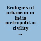 Ecologies of urbanism in India metropolitan civility and sustainability /