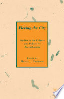 Fleeing the city : studies in the culture and politics of antiurbanism /