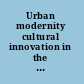 Urban modernity cultural innovation in the Second Industrial Revolution /