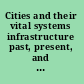 Cities and their vital systems infrastructure past, present, and future /