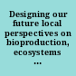 Designing our future local perspectives on bioproduction, ecosystems and humanity /