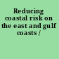 Reducing coastal risk on the east and gulf coasts /