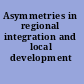 Asymmetries in regional integration and local development