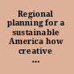 Regional planning for a sustainable America how creative programs are promoting prosperity and saving the environment /