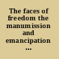 The faces of freedom the manumission and emancipation of slaves in Old World and New World slavery /