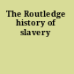 The Routledge history of slavery