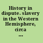 History in dispute. slavery in the Western Hemisphere, circa 1500-1888 /