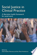 Social justice in clinical practice : a liberation health framework for social work /