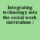 Integrating technology into the social work curriculum /