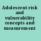 Adolescent risk and vulnerability concepts and measurement /