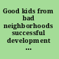 Good kids from bad neighborhoods successful development in social context /