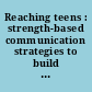 Reaching teens : strength-based communication strategies to build resilience and support healthy adolescent development /