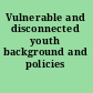 Vulnerable and disconnected youth background and policies /