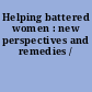 Helping battered women : new perspectives and remedies /