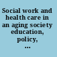 Social work and health care in an aging society education, policy, practice, and research /
