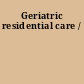 Geriatric residential care /