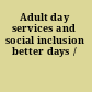 Adult day services and social inclusion better days /