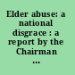 Elder abuse: a national disgrace : a report by the Chairman of the Subcommittee on Health and Long-Term Care of the Select Committee of the Subcommittee on Aging, House of Representatives, Ninety-ninth Congress, first session.