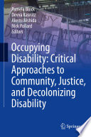 Occupying disability : critical approaches to community, justice, and decolonizing disability /