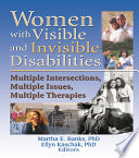 Women with visible and invisible disabilities : multiple intersections, multiple issues, multiple therapies /