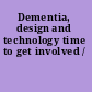 Dementia, design and technology time to get involved /