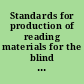 Standards for production of reading materials for the blind and visually handicapped.