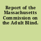 Report of the Massachusetts Commission on the Adult Blind.