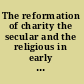 The reformation of charity the secular and the religious in early modern poor relief /