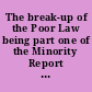 The break-up of the Poor Law being part one of the Minority Report of the Poor Law Commission.