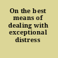 On the best means of dealing with exceptional distress /